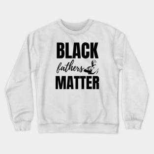 Black Fathers Matter Crewneck Sweatshirt